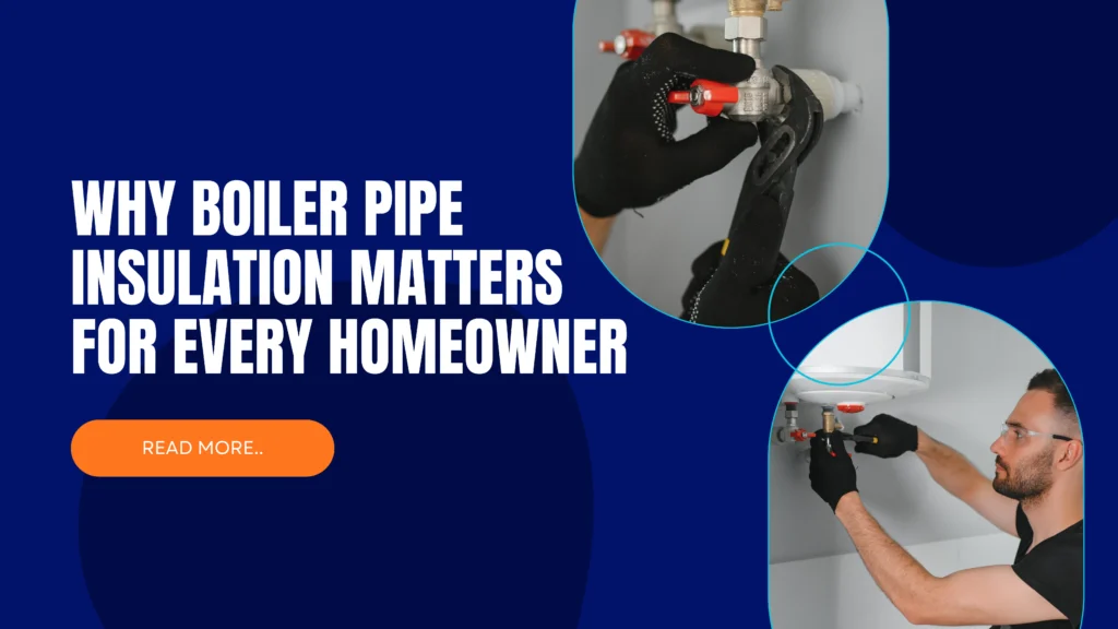Why Expert Boiler Pipe Insulation Matters for Every Homeowner