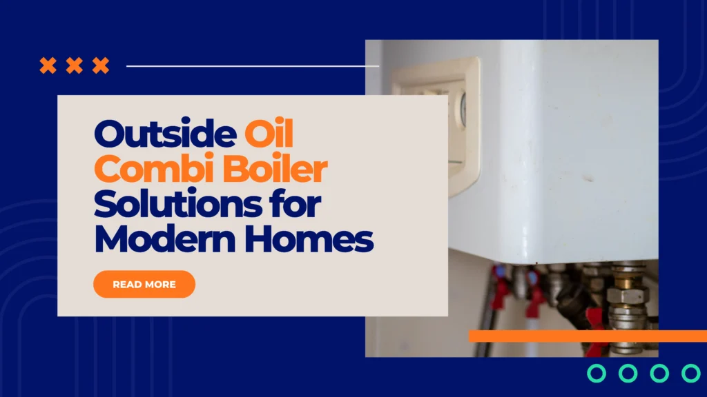 Expert & Best Outside Oil Combi Boiler Solutions for Modern Homes